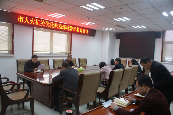 市人大機關召開優(yōu)化營商環(huán)境警示教育會議